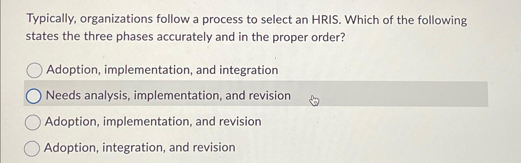  Typically, organizations follow a process to select an HRIS. Which of