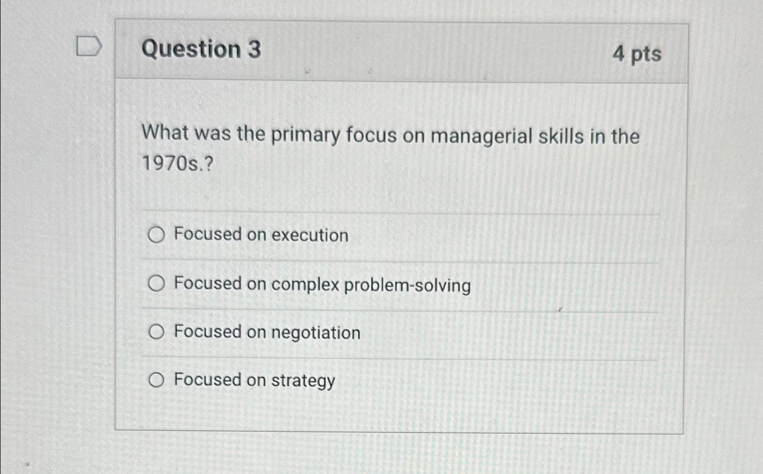  Question 3 4 pts What was the primary focus on managerial