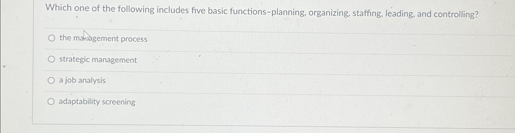  Which one of the following includes five basic functions-planning, organizing, staffing,