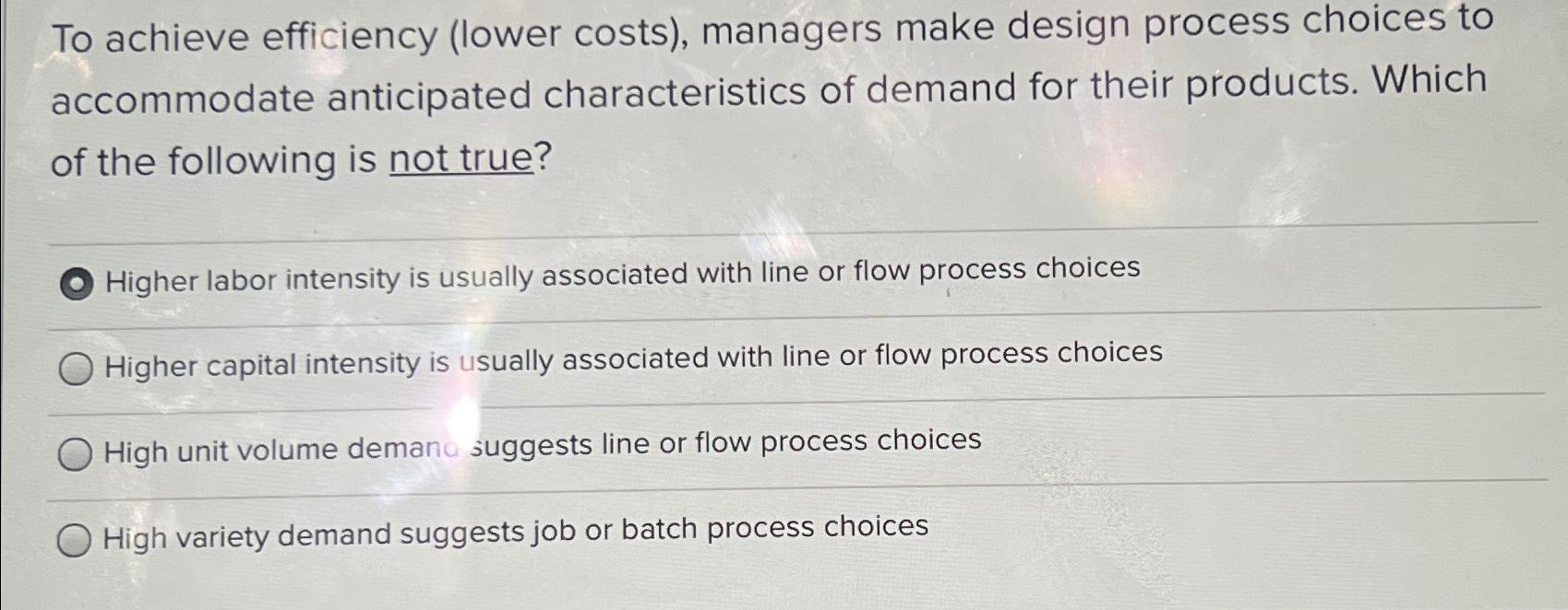  To achieve efficiency (lower costs), managers make design process choices to