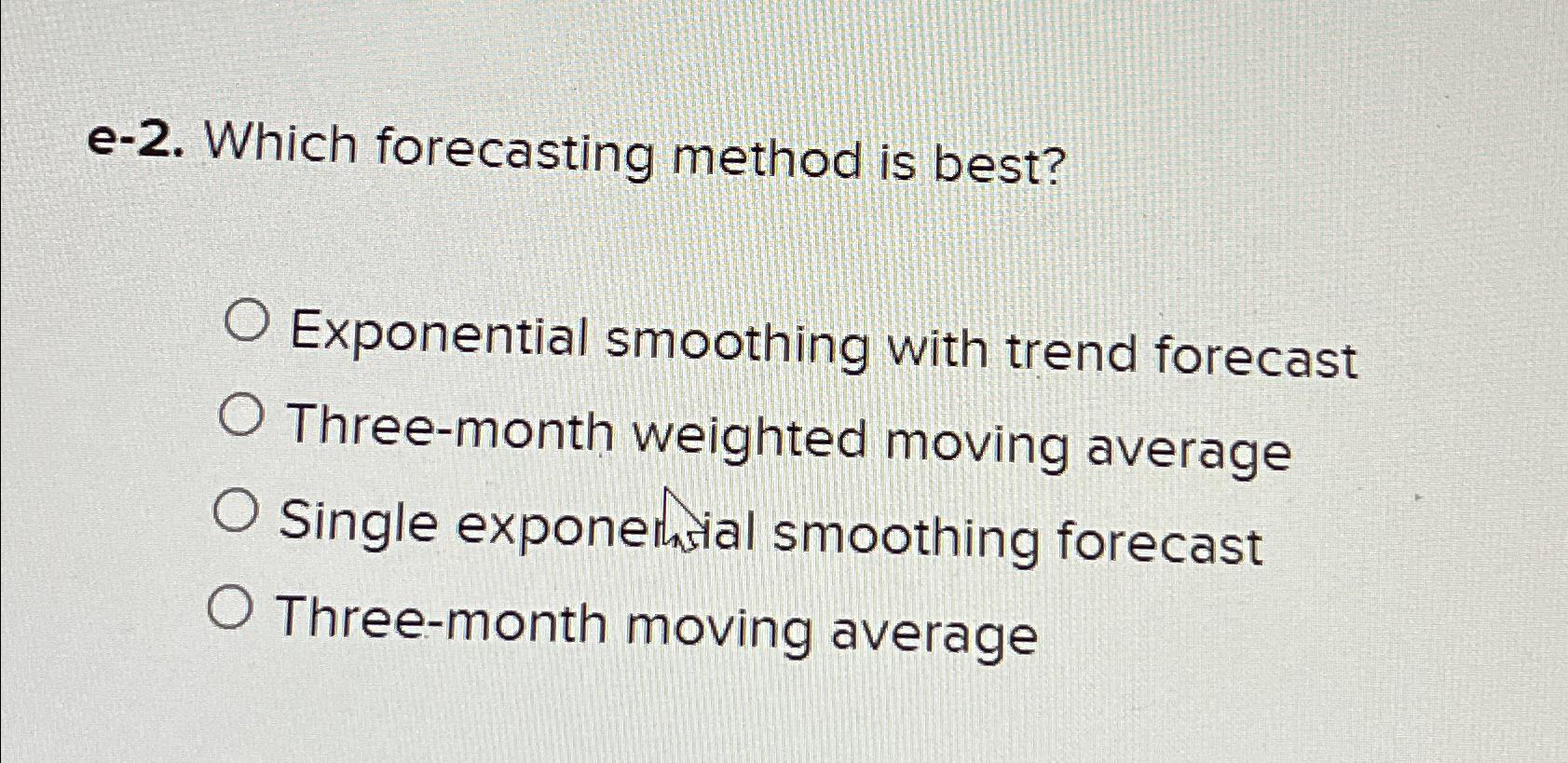  e-2. Which forecasting method is best? Exponential smoothing with trend forecast