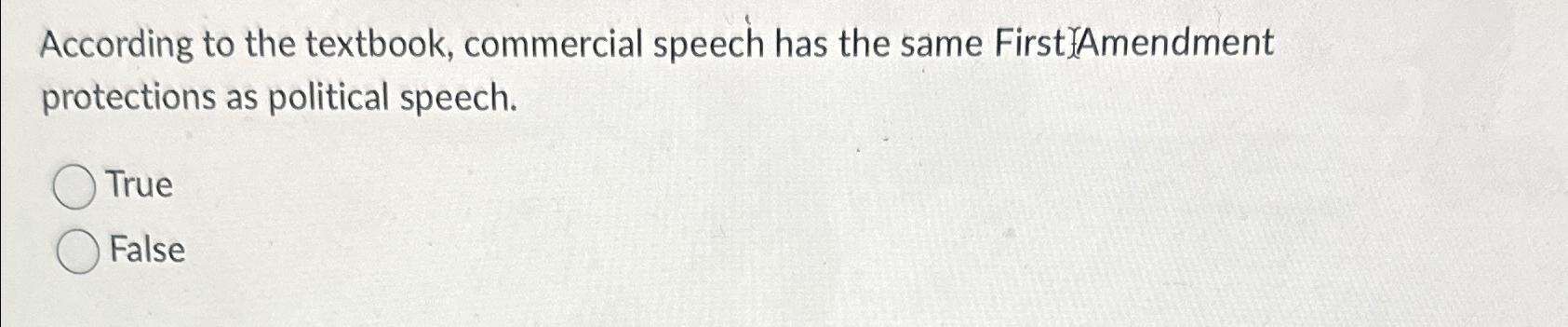  According to the textbook, commercial speech has the same First Amendment