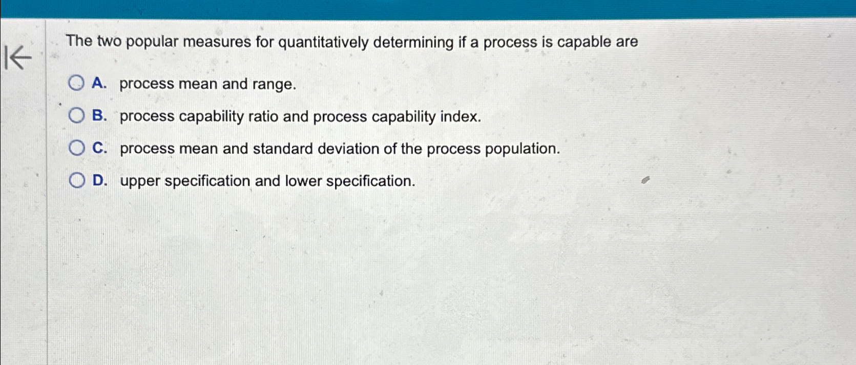  The two popular measures for quantitatively determining if a process is