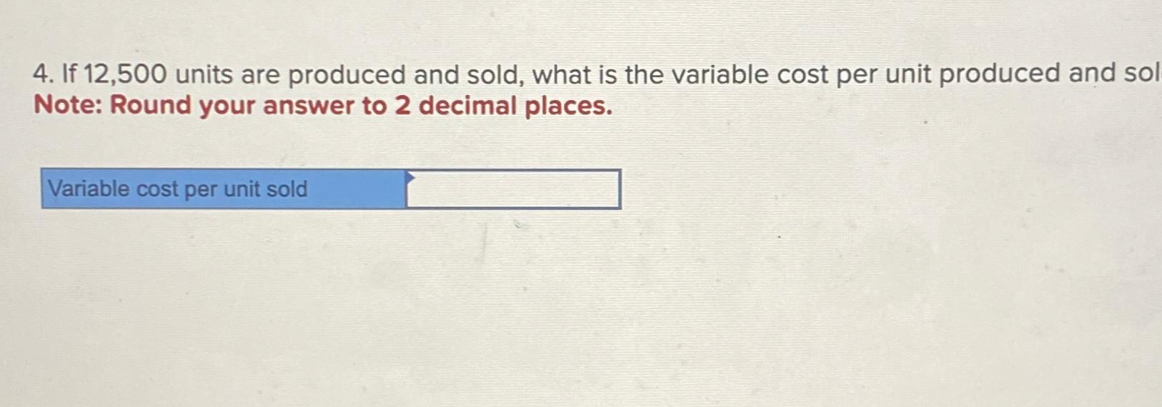  If 12,500 units are produced and sold, what is the variable