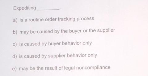  Expediting a) is a routine order tracking process b) may be