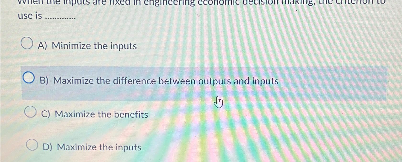  use is A) Minimize the inputs B) Maximize the difference between