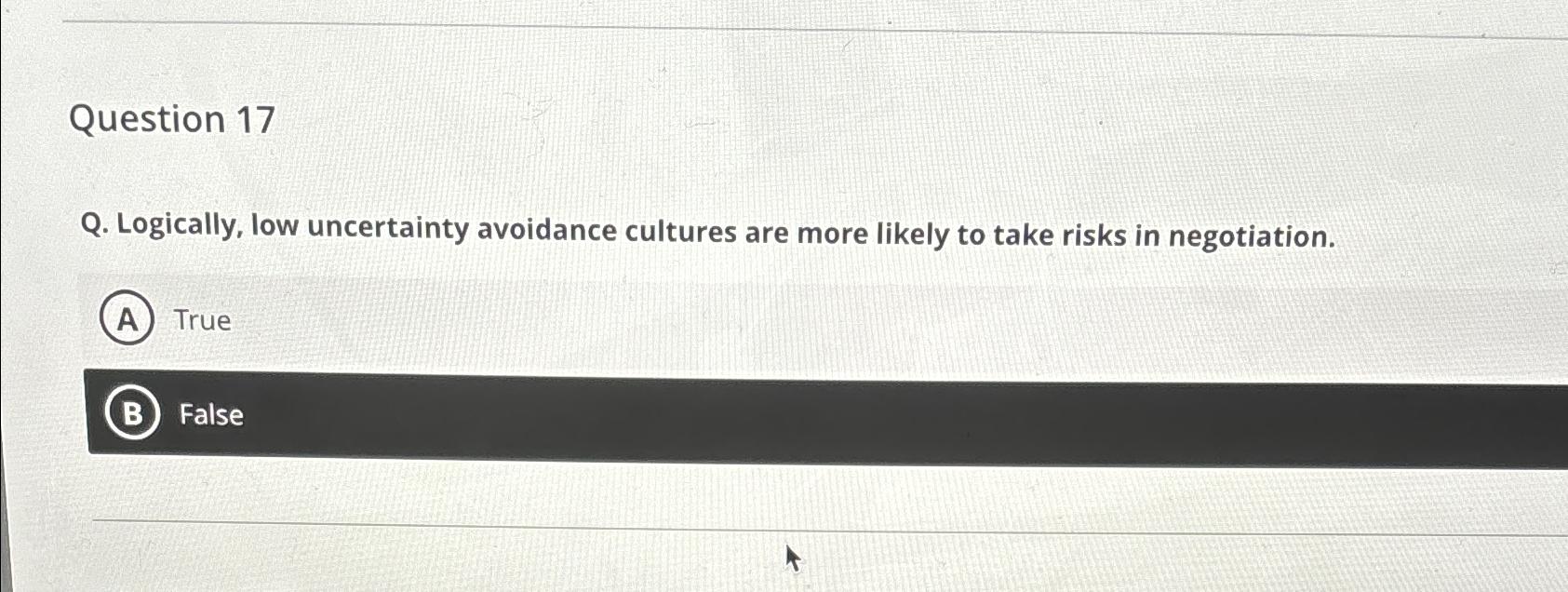  Question 17 Q. Logically, low uncertainty avoidance cultures are more likely
