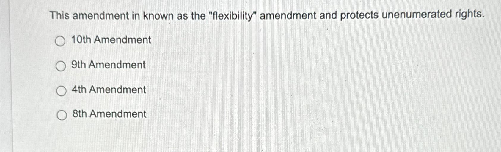  This amendment in known as the "flexibility" amendment and protects unenumerated