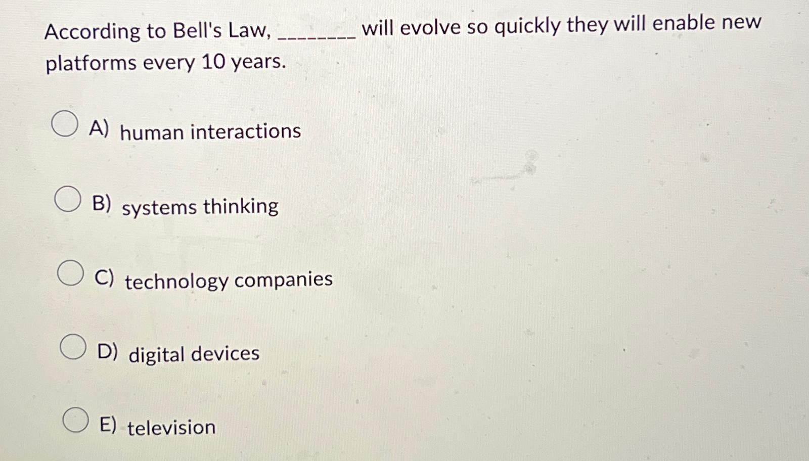  According to Bell's Law, will evolve so quickly they will enable