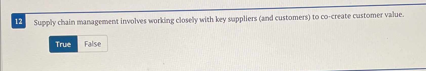  12 Supply chain management involves working closely with key suppliers (and