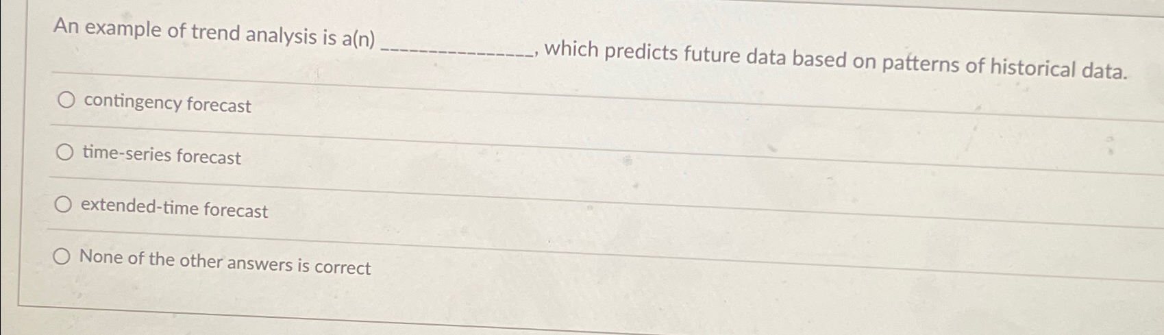  An example of trend analysis is a(n)., which predicts future data