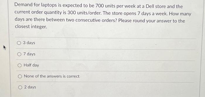  Demand for laptops is expected to be 700 units per week