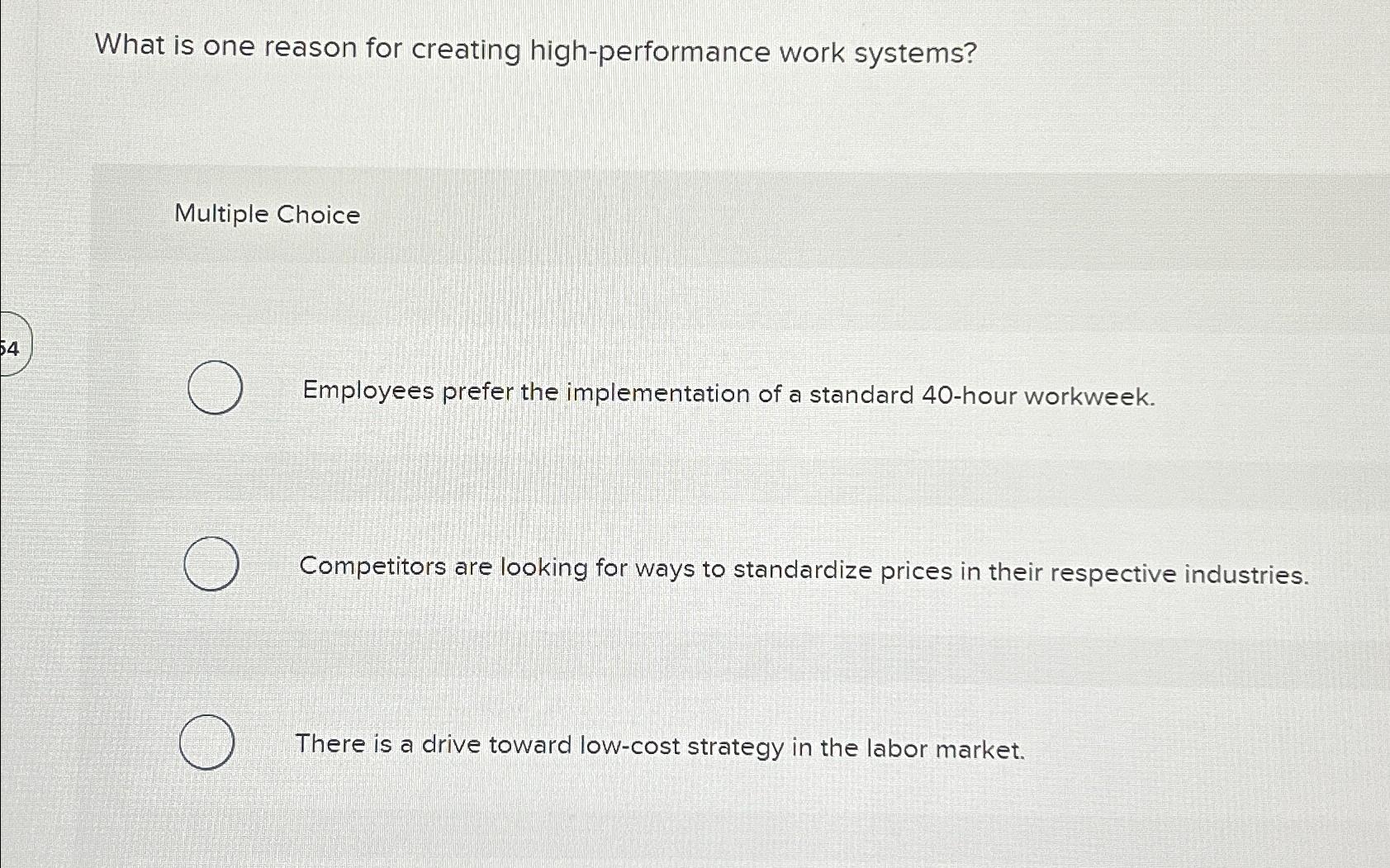 What is one reason for creating high-performance work systems? Multiple Choice