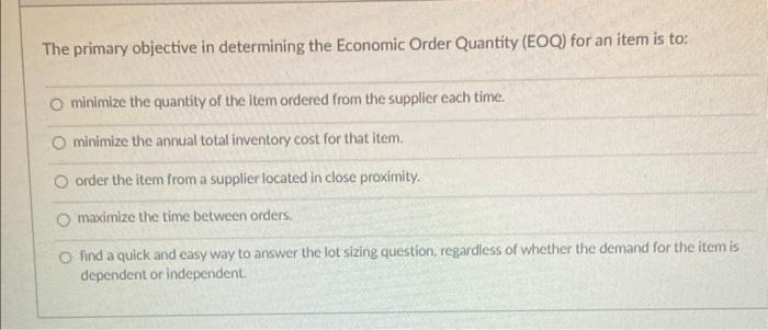  The primary objective in determining the Economic Order Quantity (EOQ) for