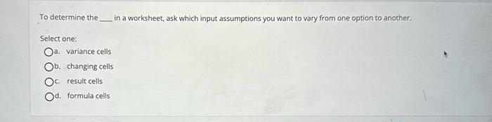  To determine the in a worksheet, ask which input assumptions you