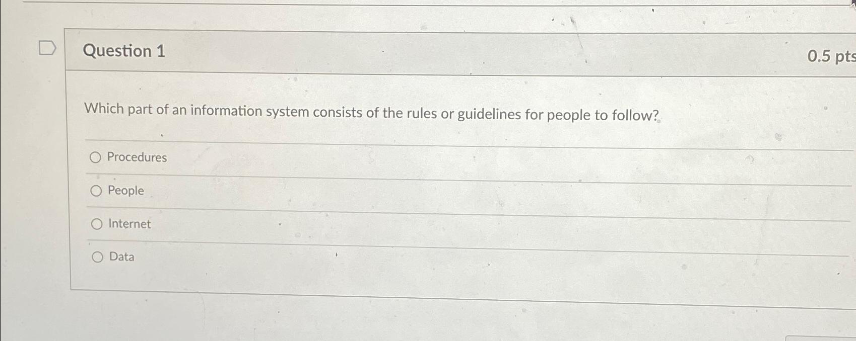  Question 1 0.5pts Which part of an information system consists of