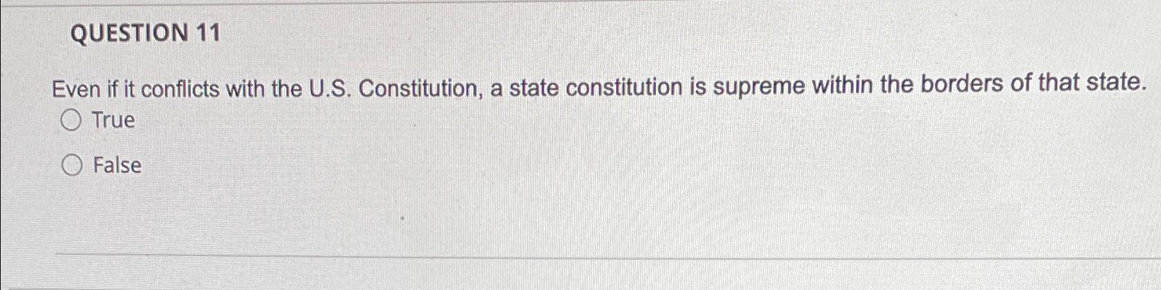  QUESTION 11 Even if it conflicts with the U.S. Constitution, a