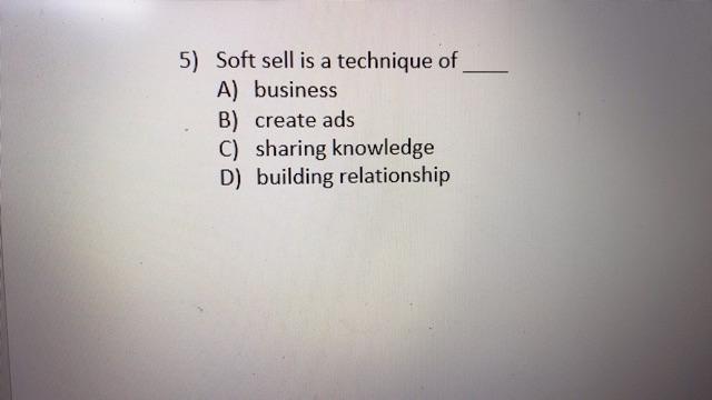 No need to explain, just give the answer please 5) Soft sell