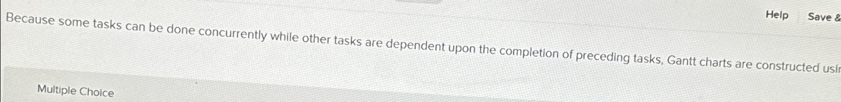  Because some tasks can be done concurrently while other tasks are