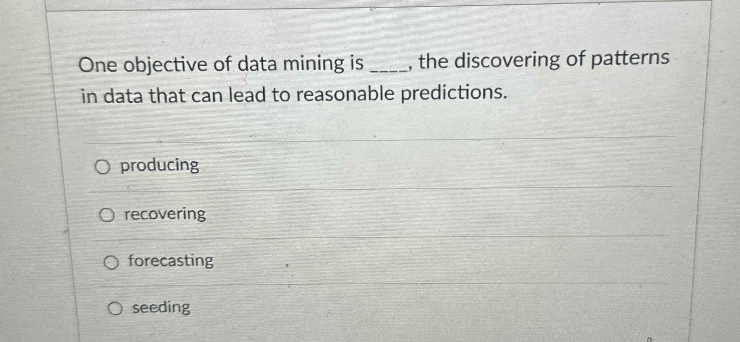  One objective of data mining is q, the discovering of patterns