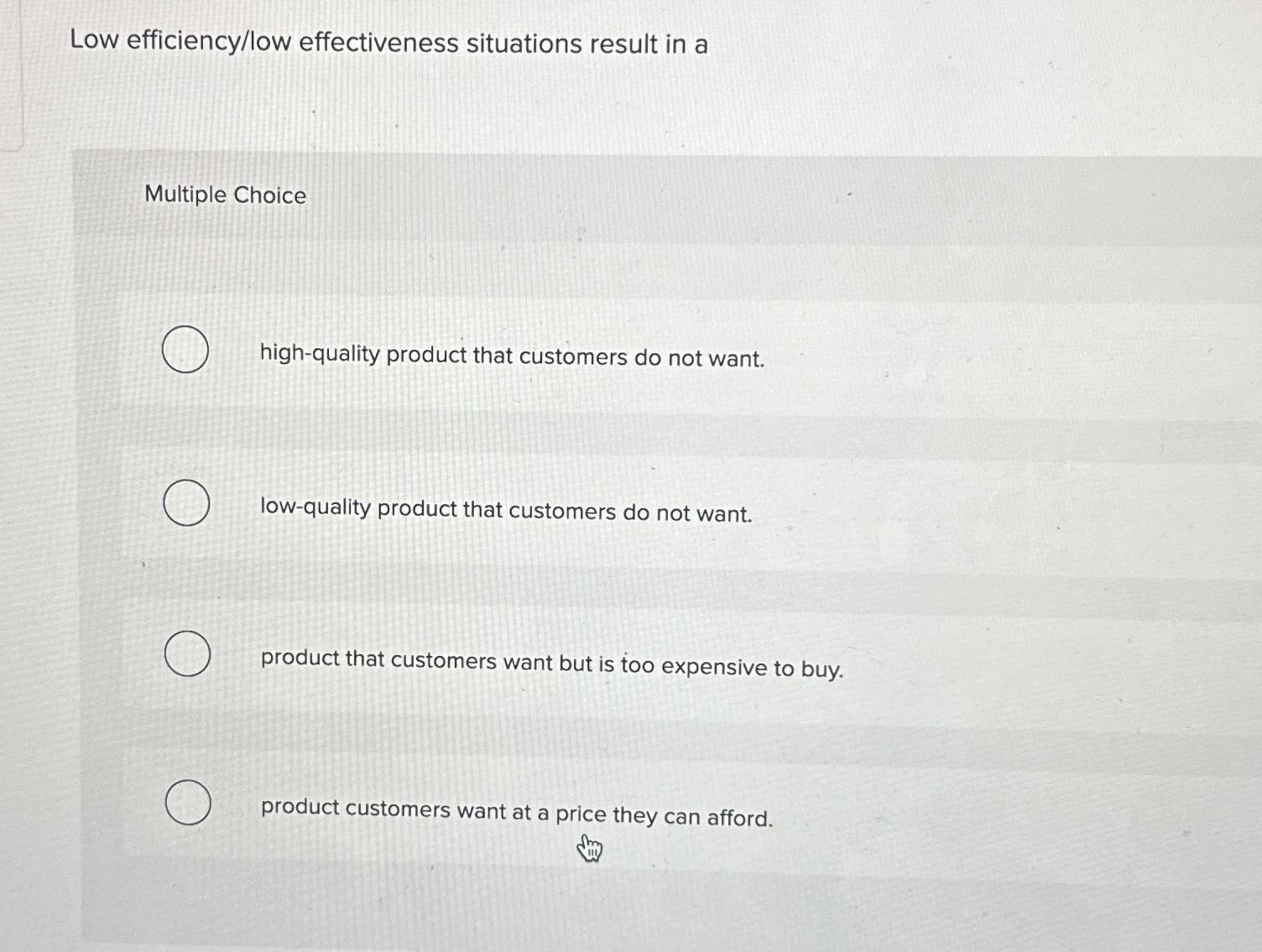  Low efficiency/low effectiveness situations result in a Multiple Choice high-quality product