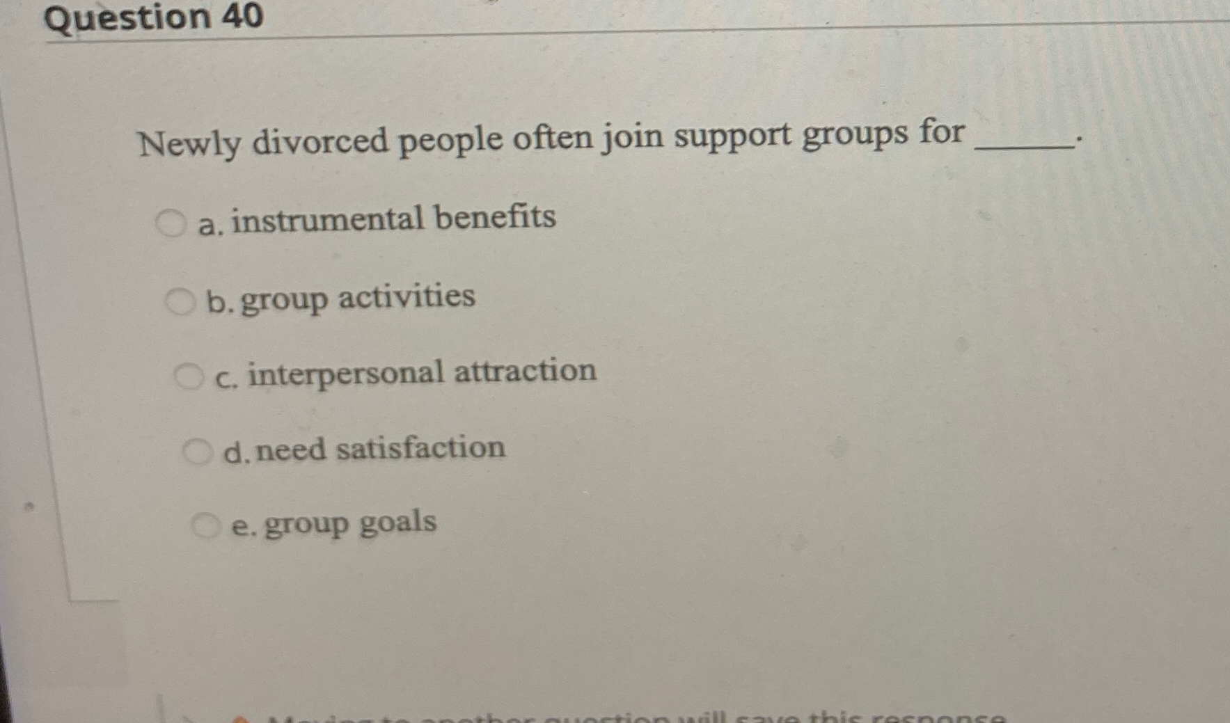  Question 40 Newly divorced people often join support groups for a.