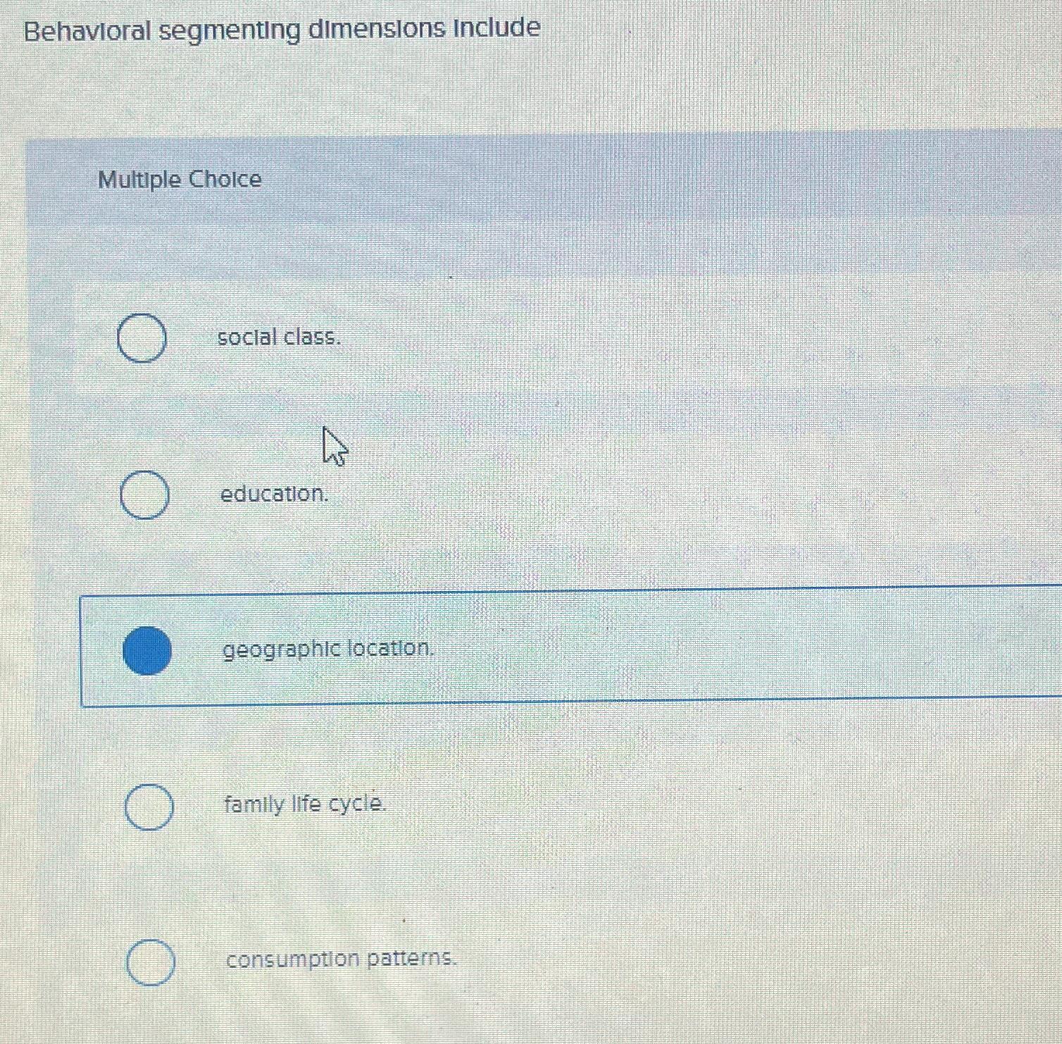  Behavioral segmenting dimensions include Multiple Cholce social class. education. geographle location.