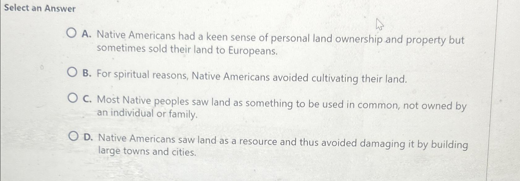  Select an Answer A. Native Americans had a keen sense of