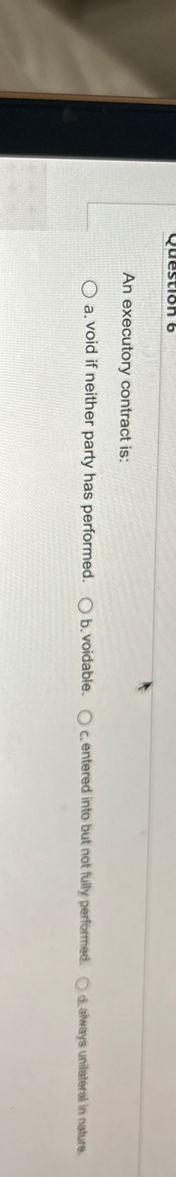  An executory contract is: a. void if neither party has performed.