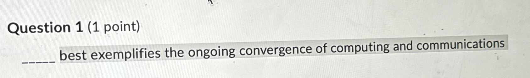  Question 1(1 point) best exemplifies the ongoing convergence of computing and