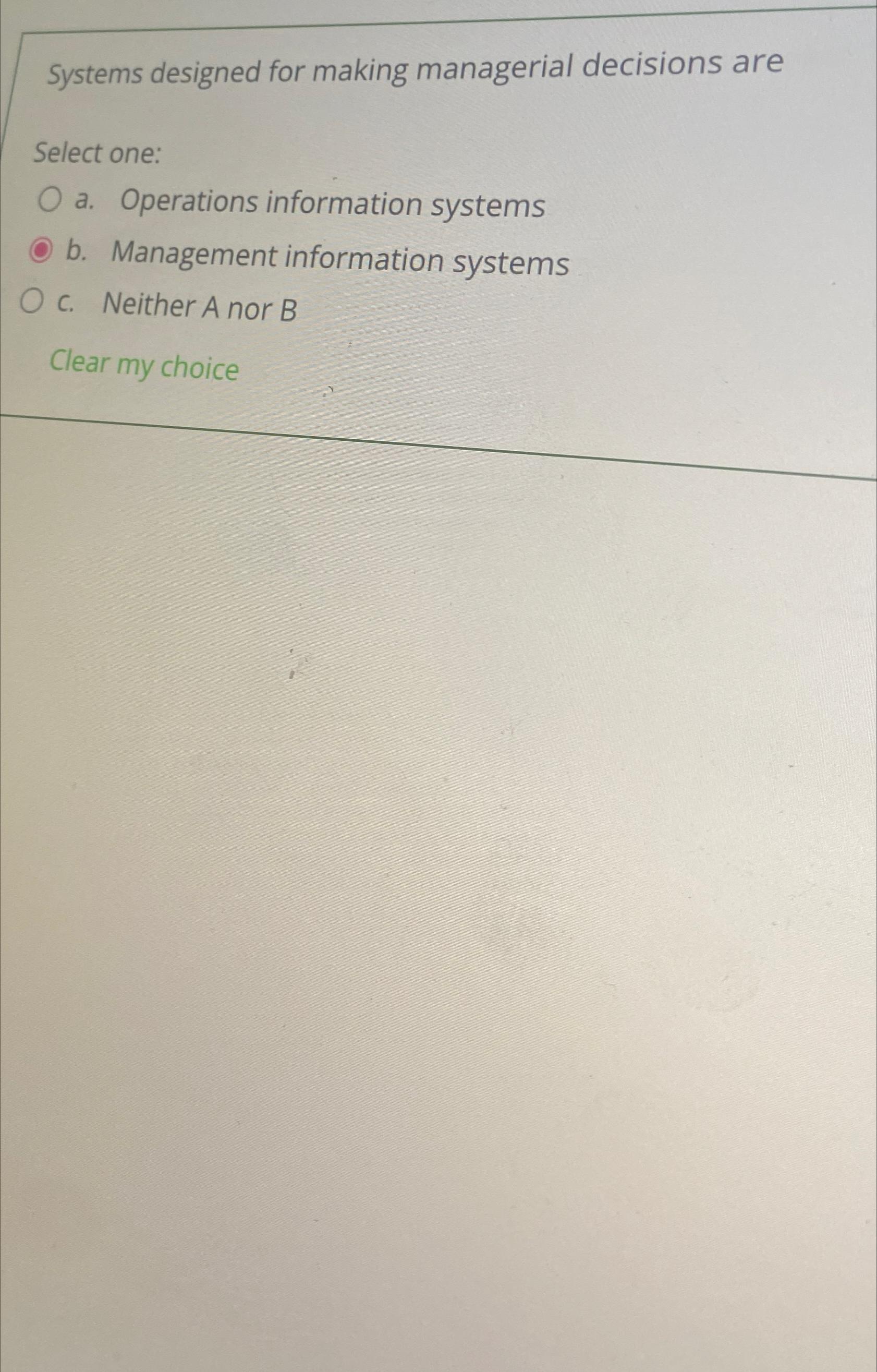  Systems designed for making managerial decisions are Select one: a. Operations