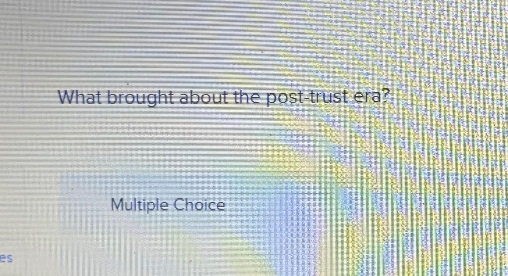  What brought about the post-trust era? Multiple Choice 