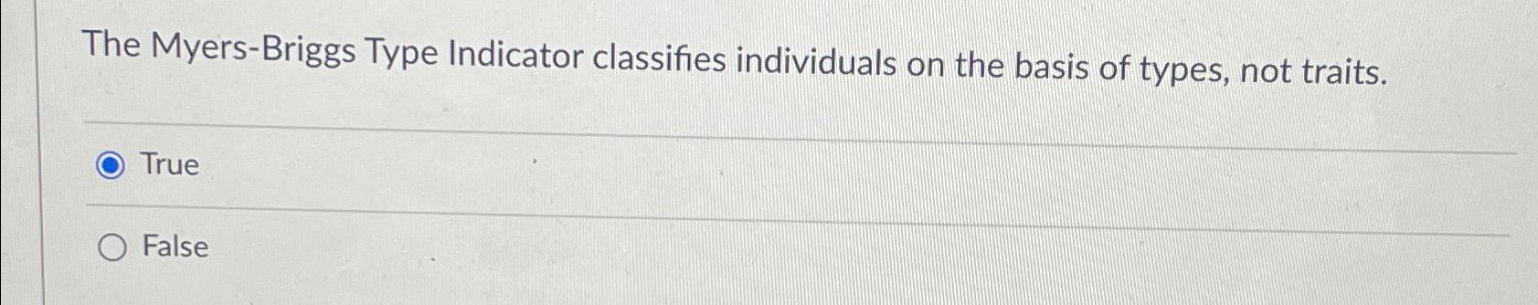  The Myers-Briggs Type Indicator classifies individuals on the basis of types,