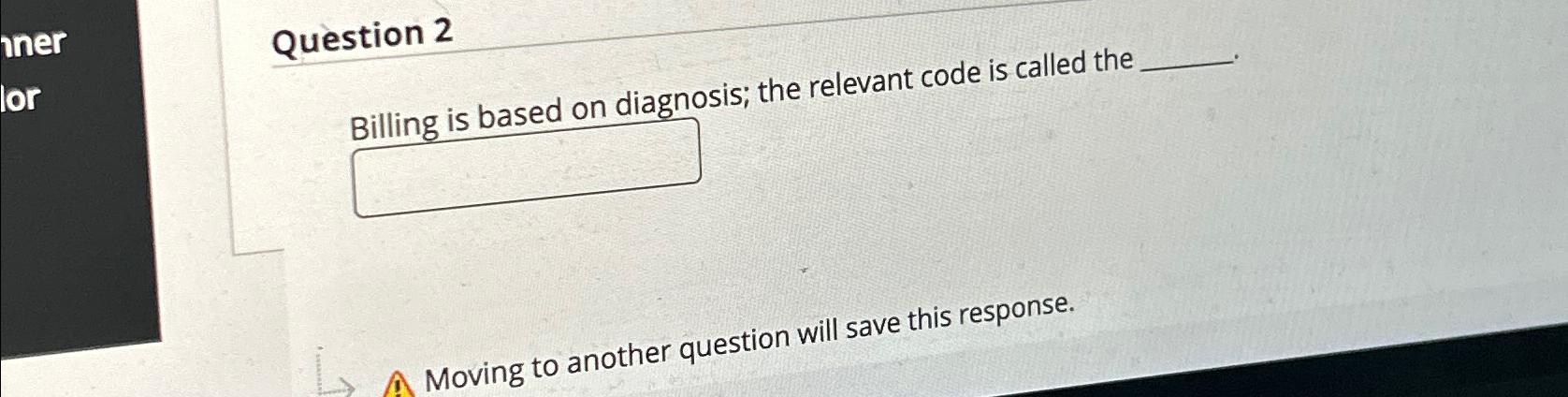  Question 2 n:lling ic hased on diagnosis; the relevant code is