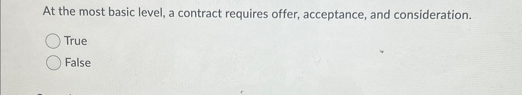  At the most basic level, a contract requires offer, acceptance, and