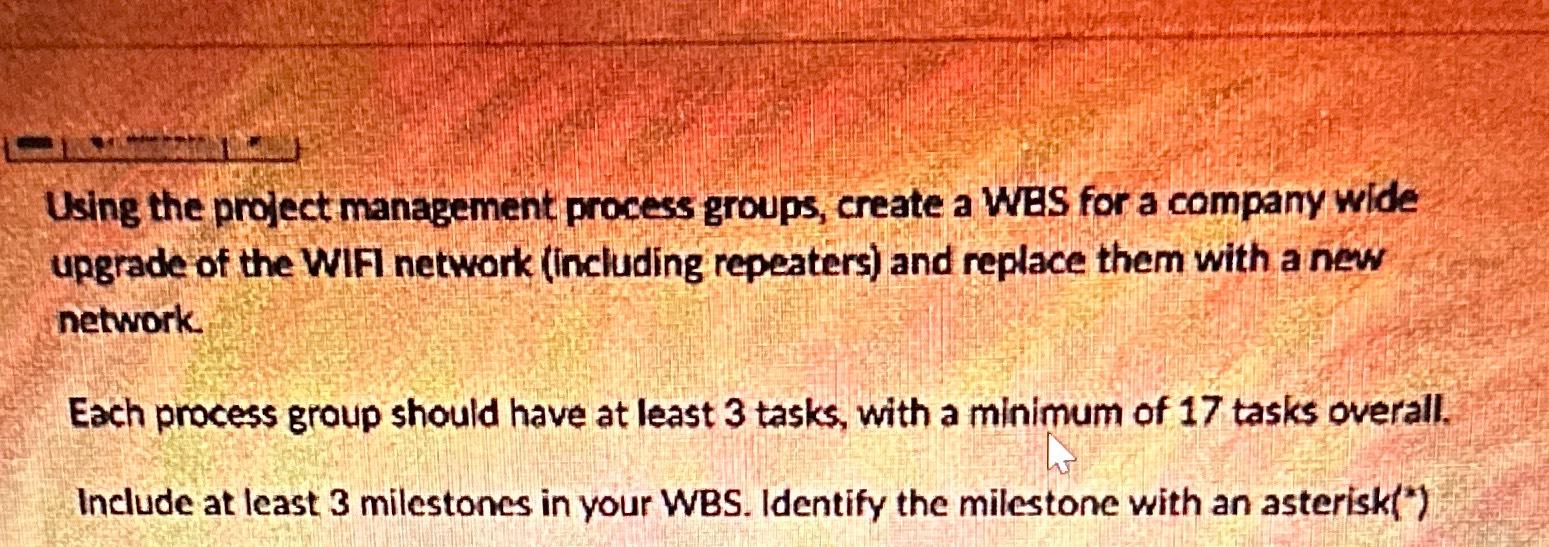  Using the project management process groups, create a WBS for a