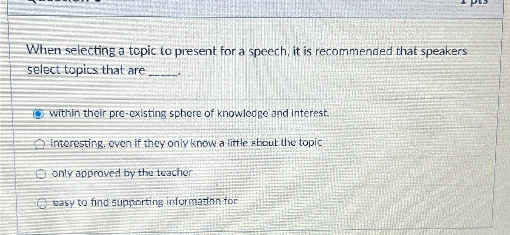 When selecting a topic to present for a speech, it is