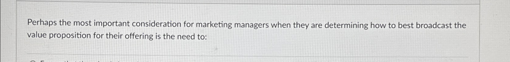  Perhaps the most important consideration for marketing managers when they are