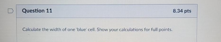 Question 11 8.34pts Calculate the width of one 'blue' cell. Show