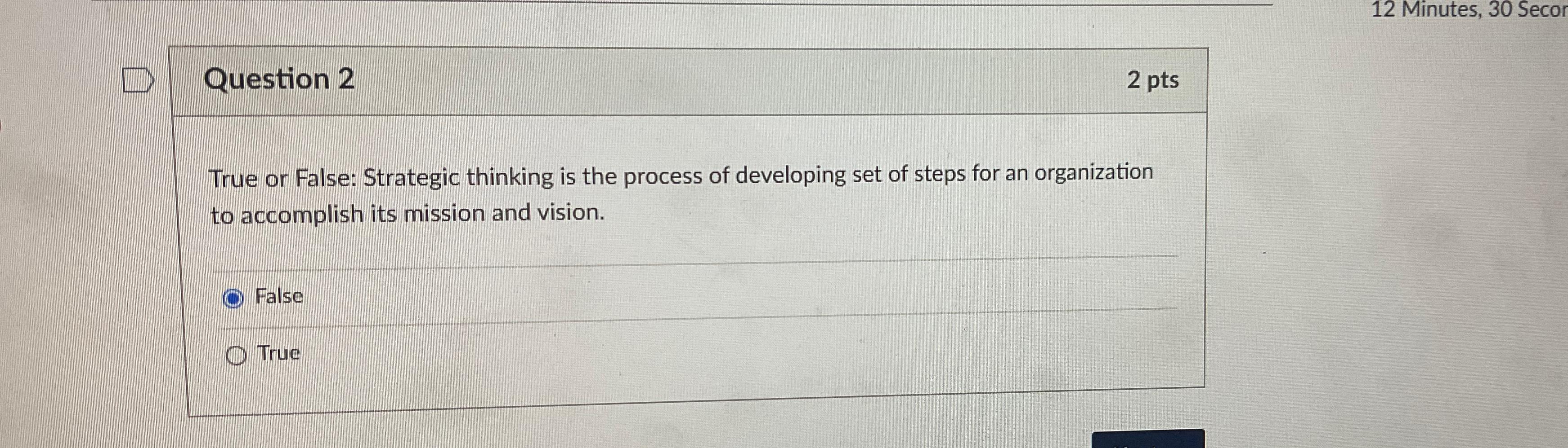  Question 2 2 pts True or False: Strategic thinking is the