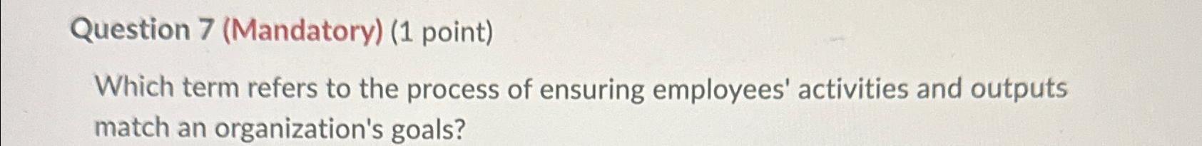  Question 7(Mandatory)(1 point) Which term refers to the process of ensuring