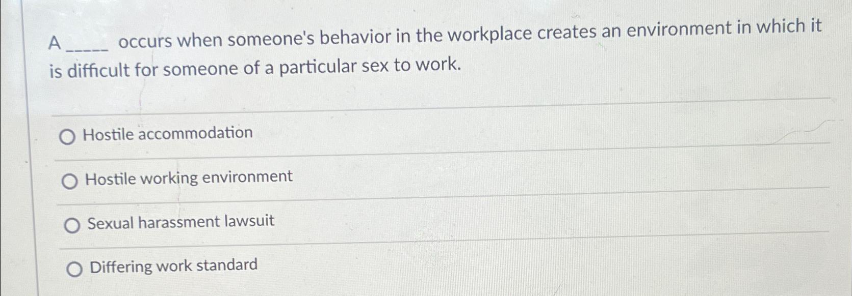  A occurs when someone's behavior in the workplace creates an environment