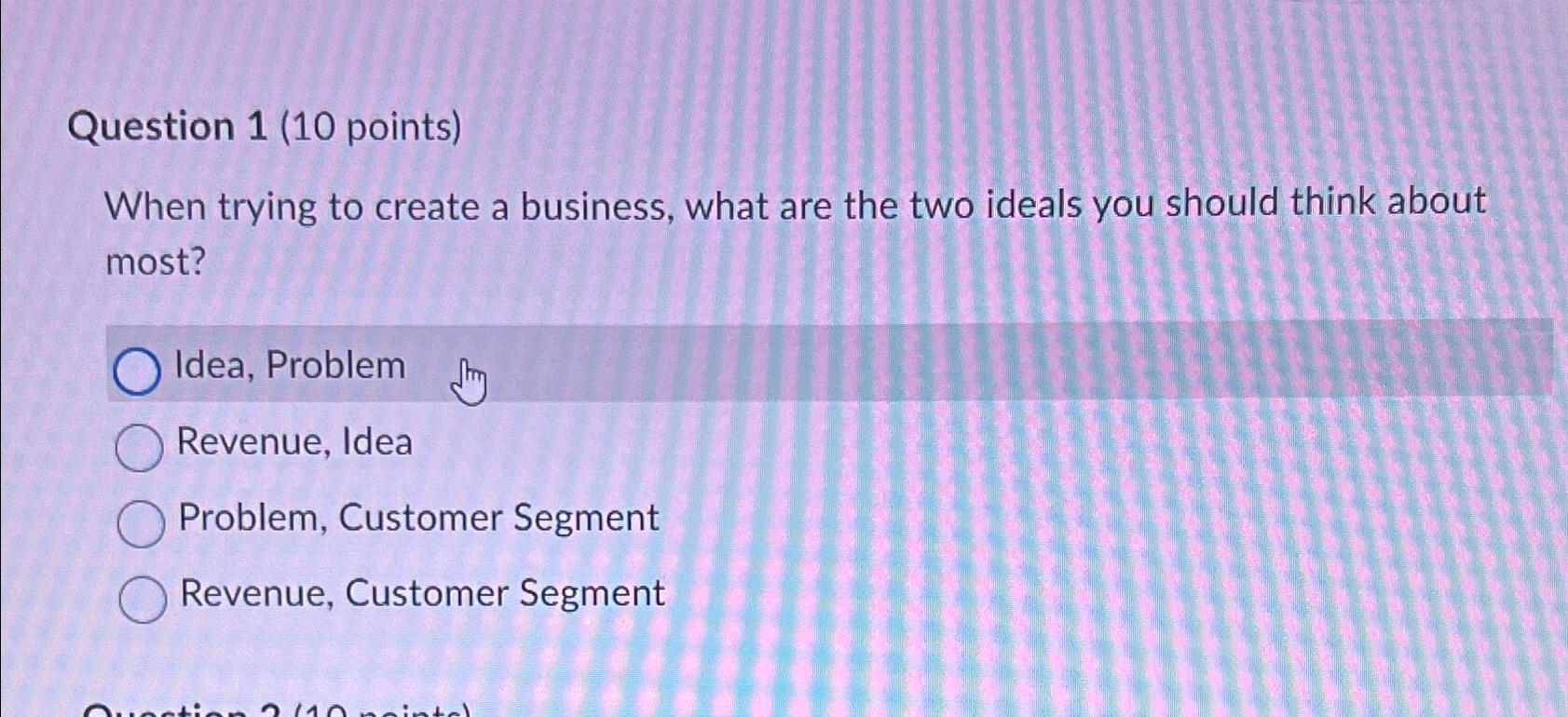  Question 1(10 points) When trying to create a business, what are