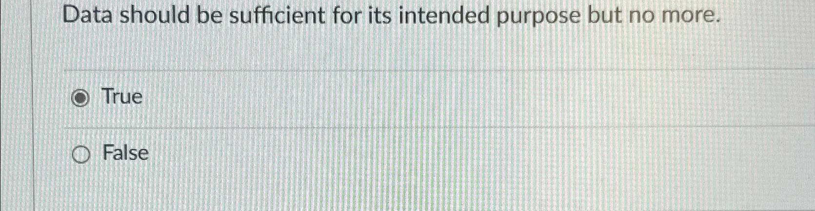  Data should be sufficient for its intended purpose but no more.