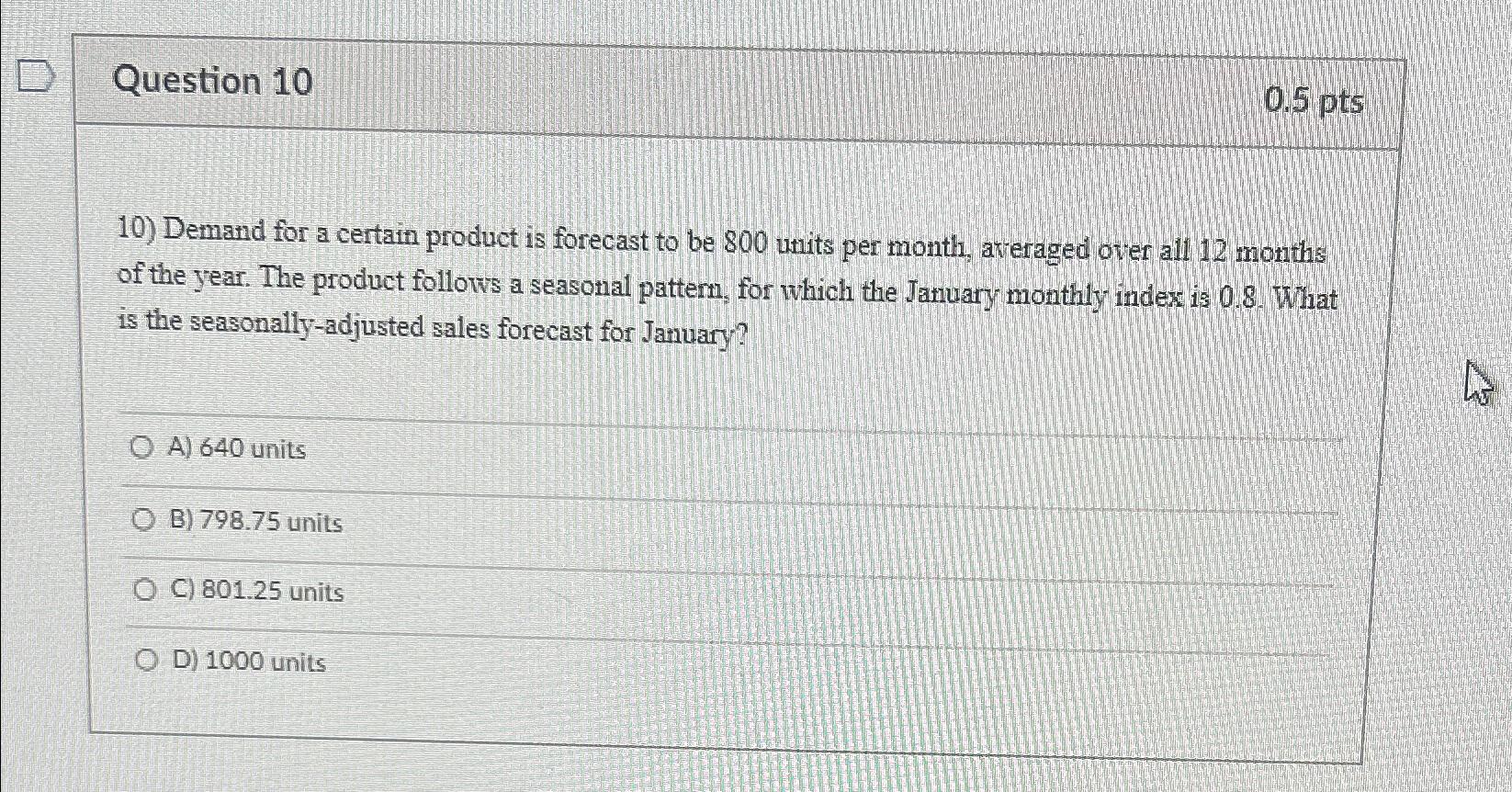  Question 10 0.5pts Demand for a certain product is forecast to