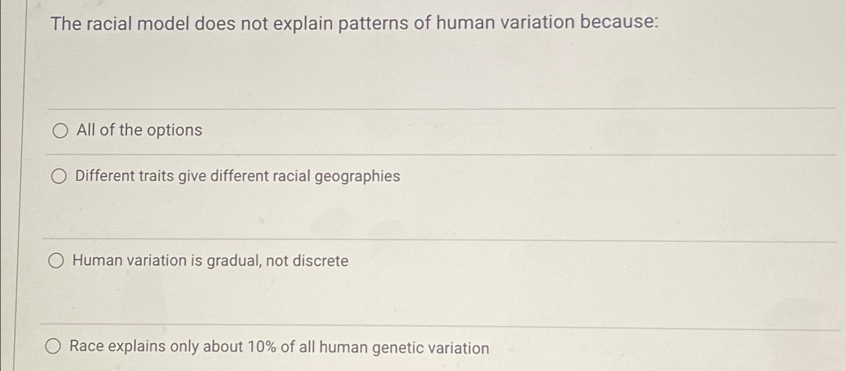  The racial model does not explain patterns of human variation because: