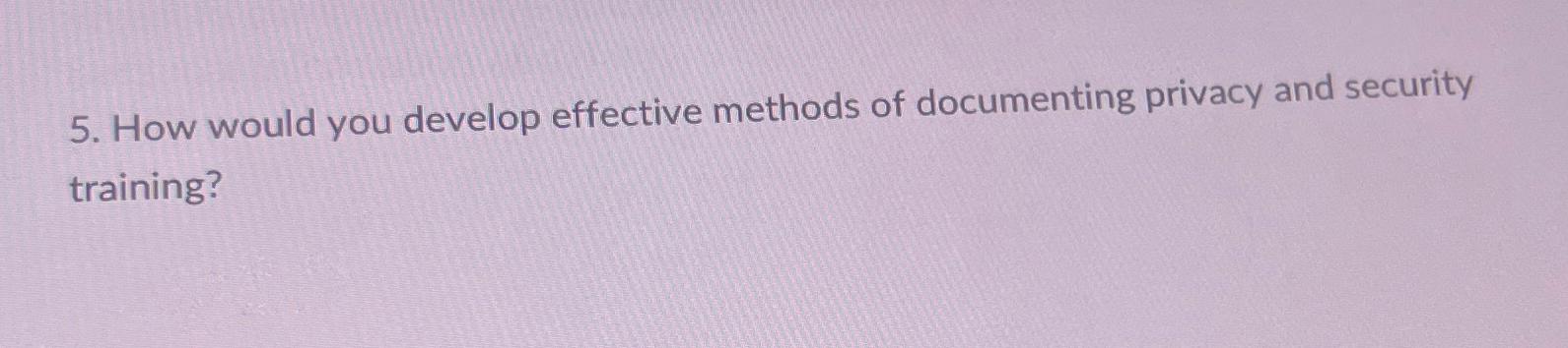  How would you develop effective methods of documenting privacy and security