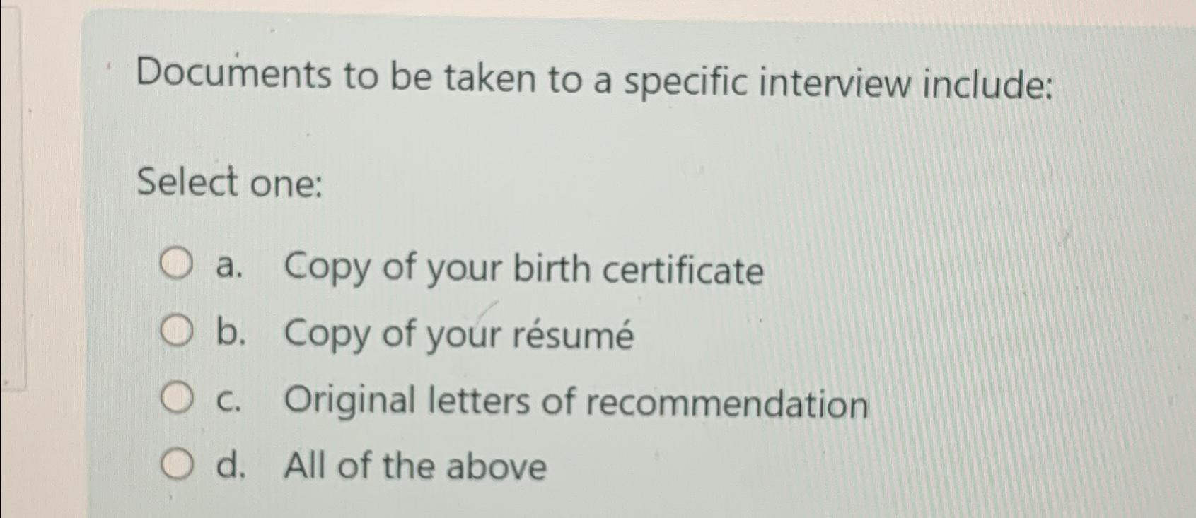  Documents to be taken to a specific interview include: Select one: