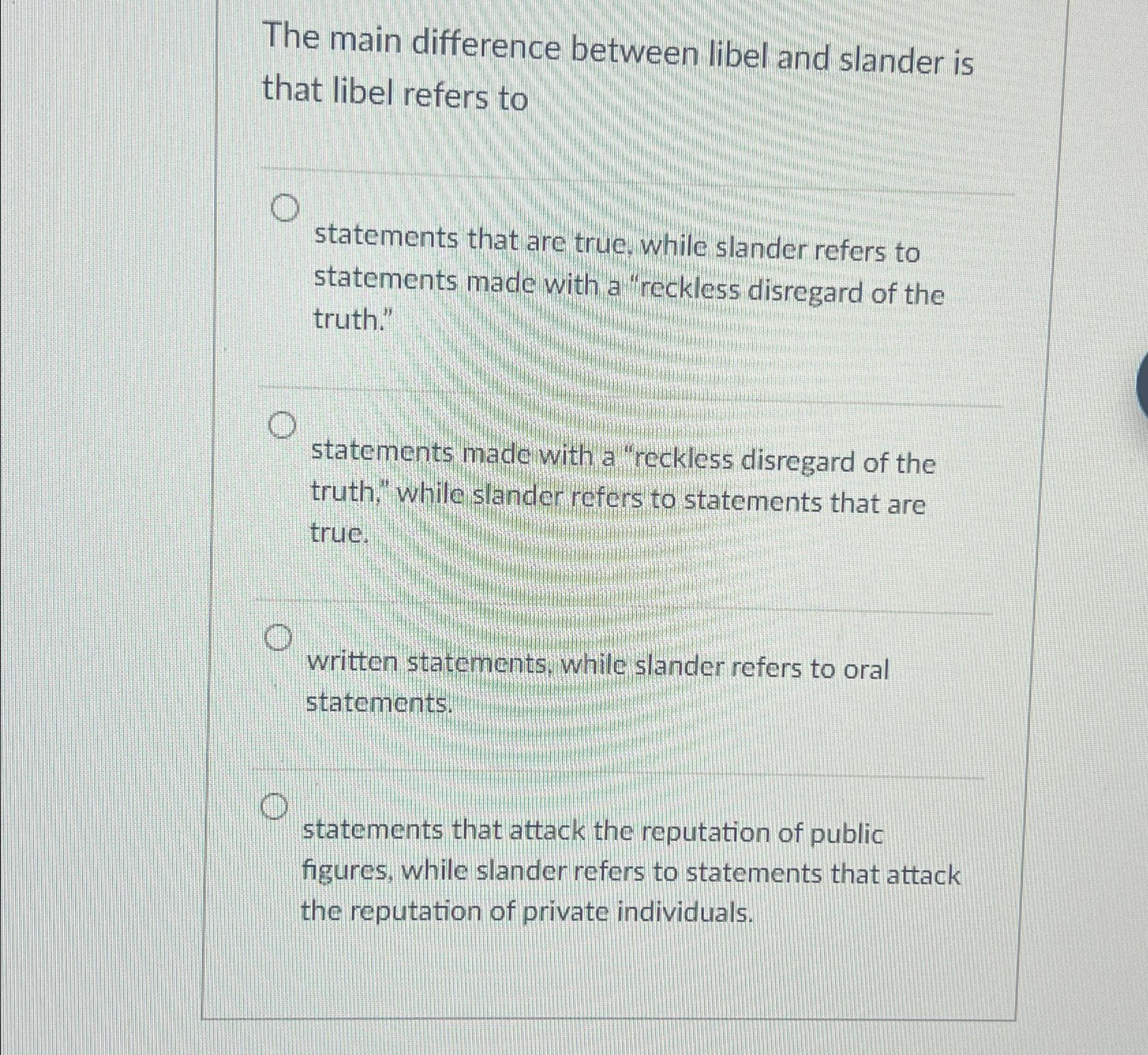  The main difference between libel and slander is that libel refers