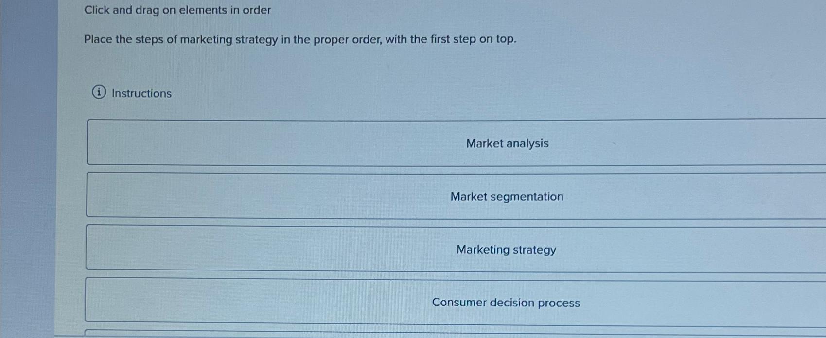  Click and drag on elements in order Place the steps of